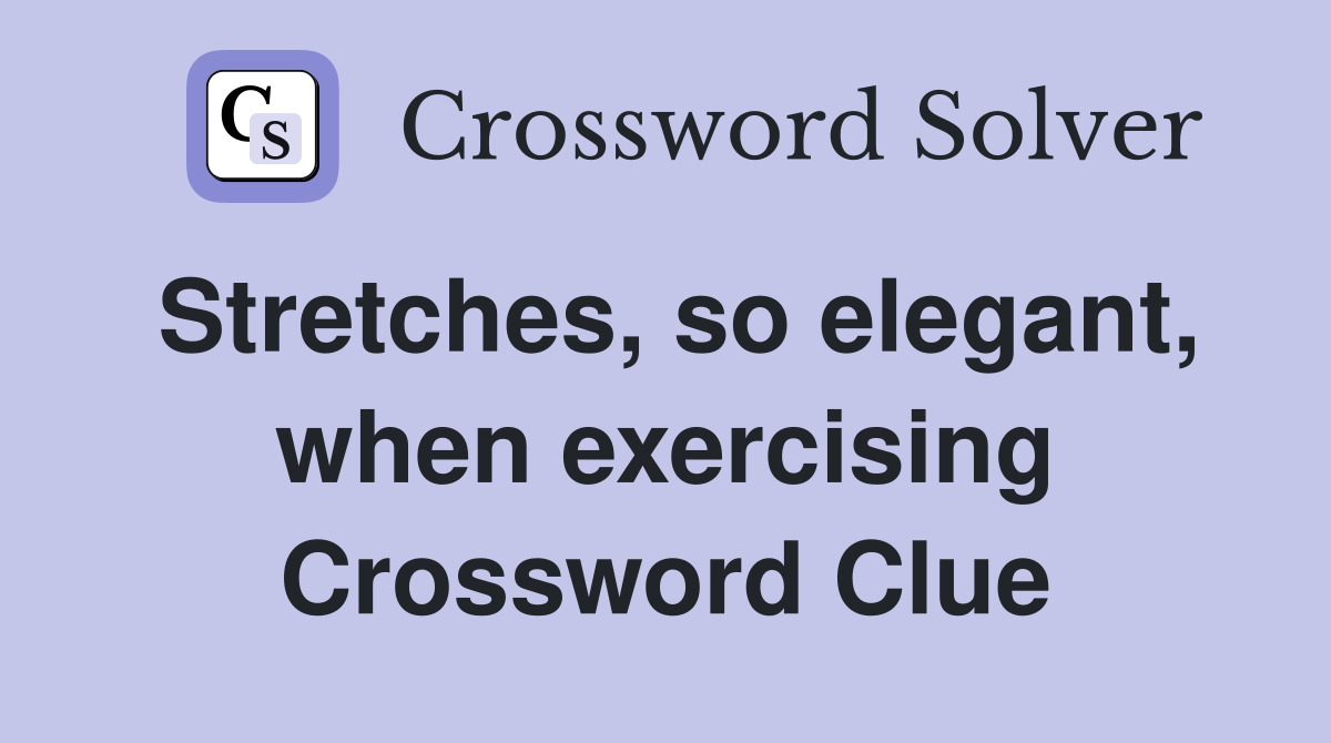 Stretches, so elegant, when exercising Crossword Clue