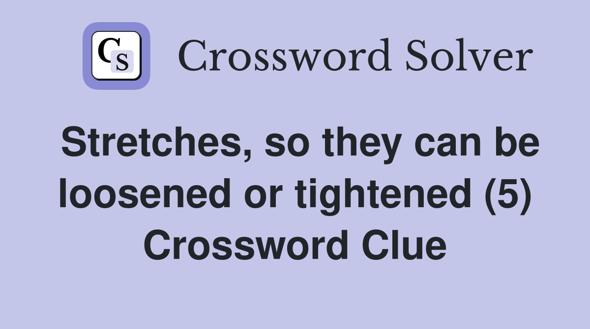 Stretches, so they can be loosened or tightened (5) Crossword Clue