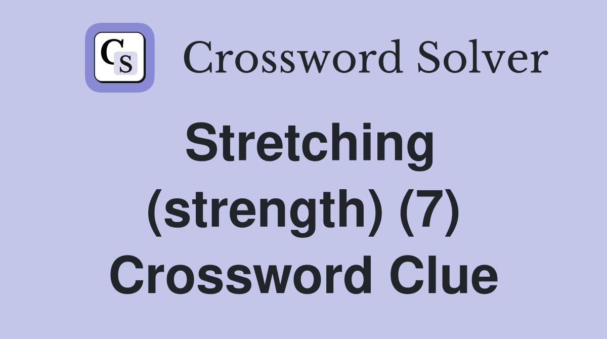 Stretching (strength) (7) Crossword Clue