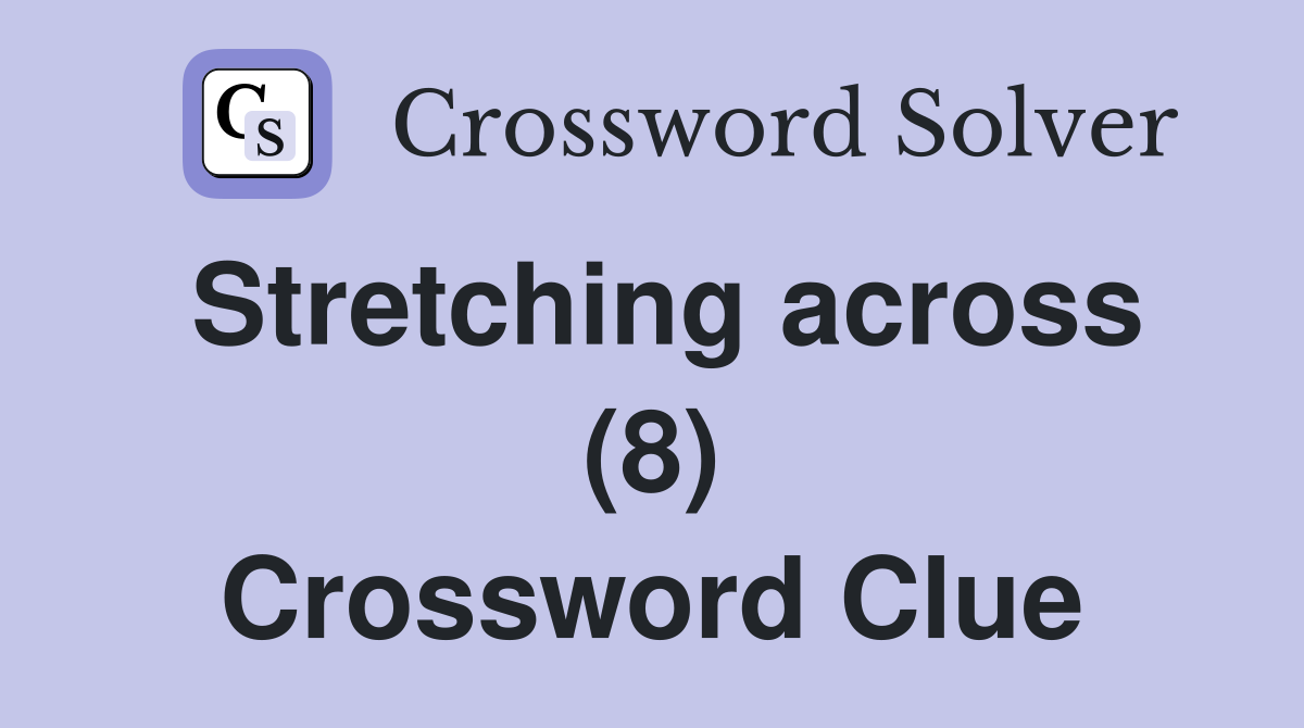 Stretching across (8) Crossword Clue