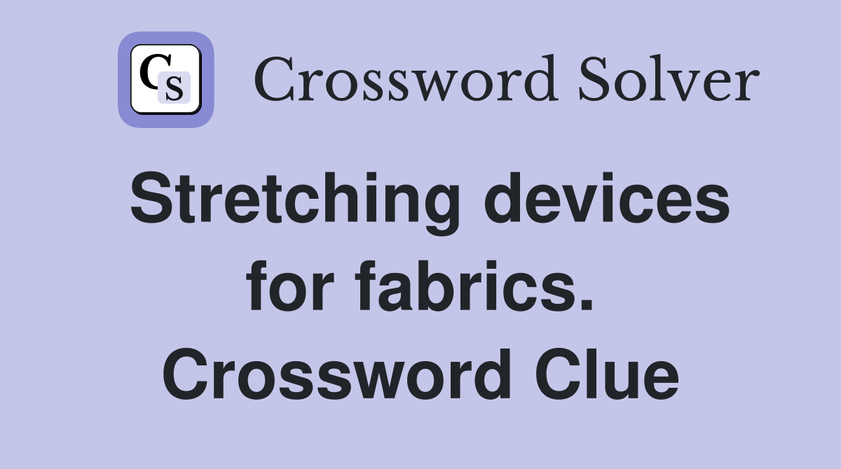 Stretching devices for fabrics. Crossword Clue