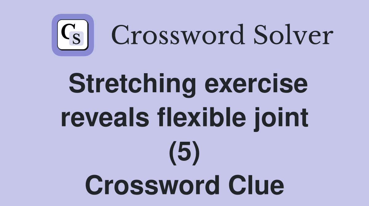 Stretching exercise reveals flexible joint (5) Crossword Clue