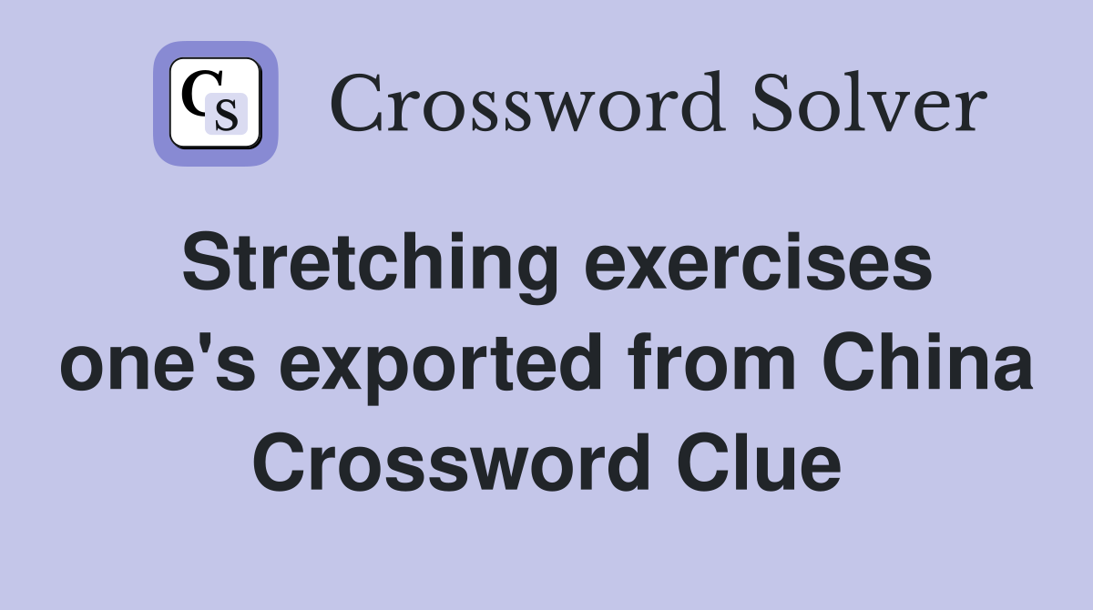 Stretching exercises one's exported from China Crossword Clue