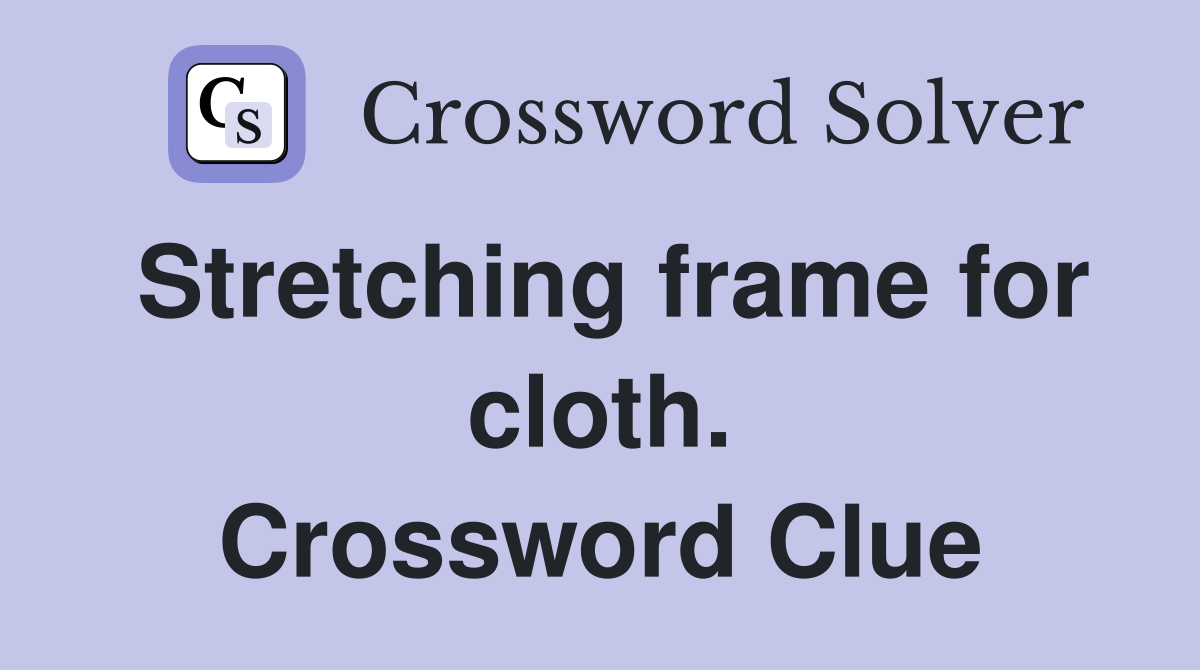 Stretching frame for cloth. Crossword Clue
