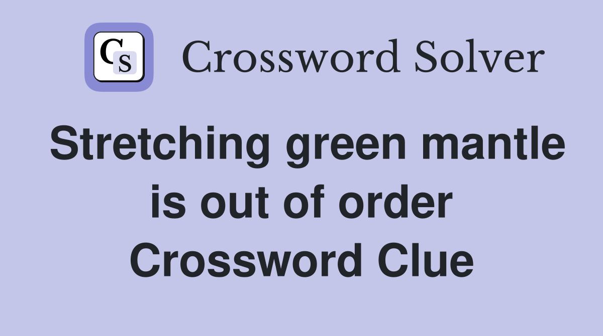 Stretching green mantle is out of order Crossword Clue