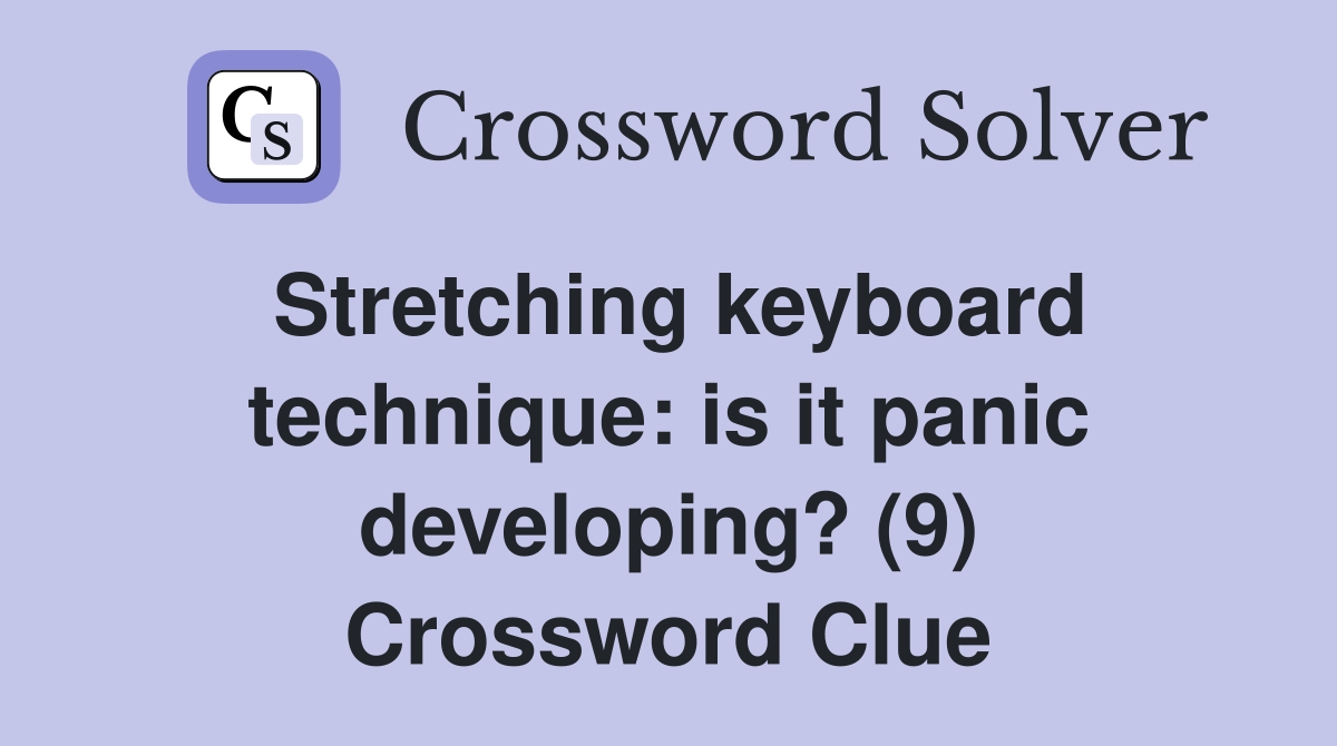 Stretching keyboard technique: is it panic developing? (9) Crossword Clue