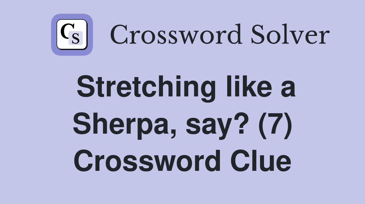 Stretching like a Sherpa, say? (7) Crossword Clue