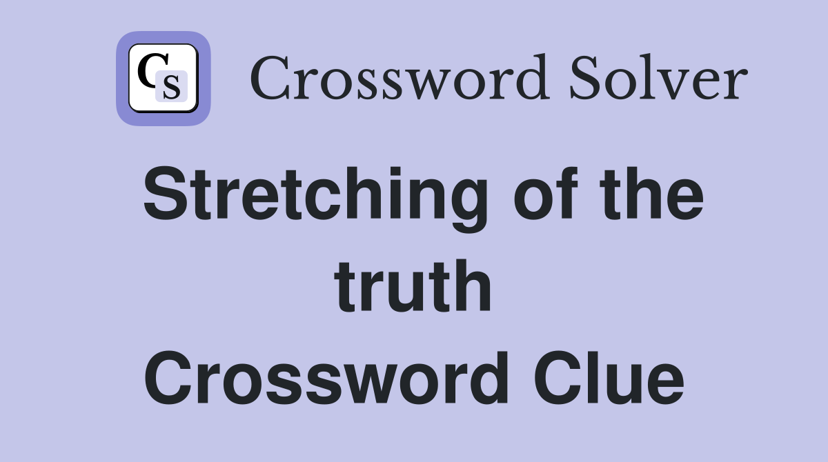 Stretching of the truth Crossword Clue