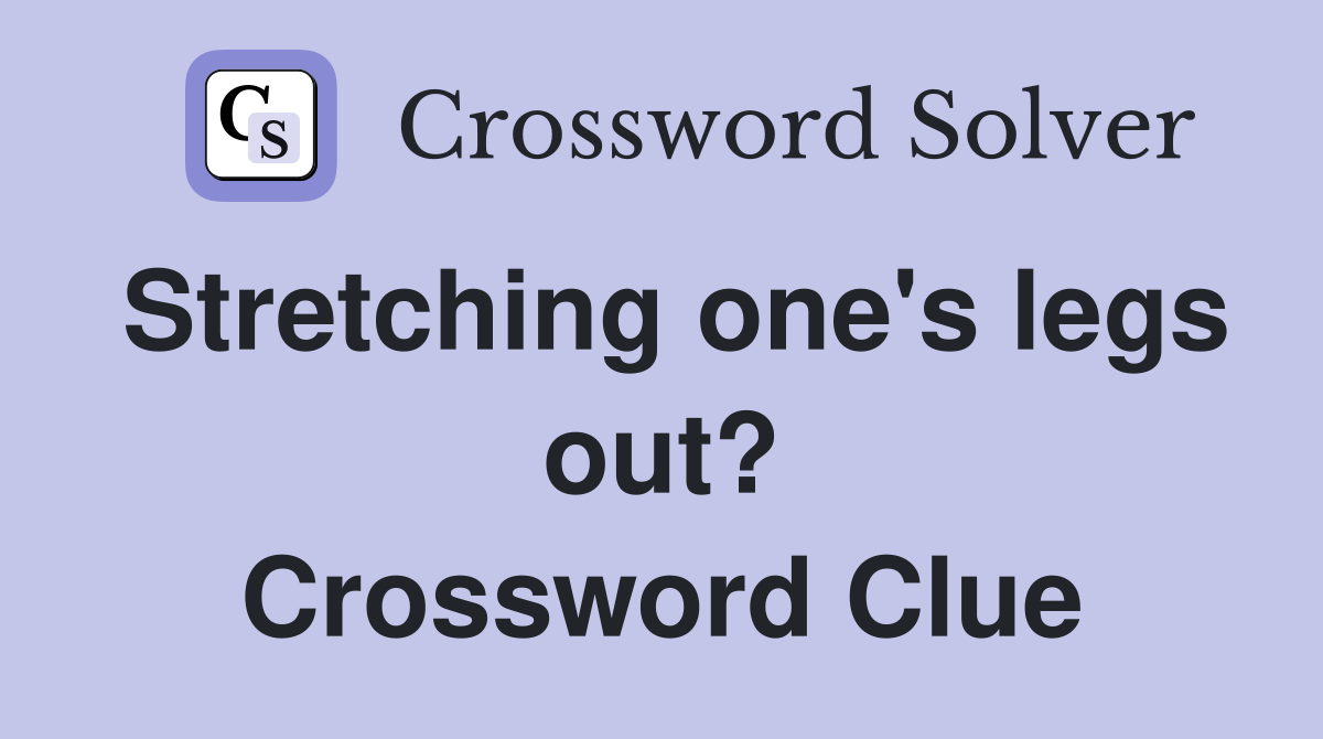 Stretching one's legs out? Crossword Clue