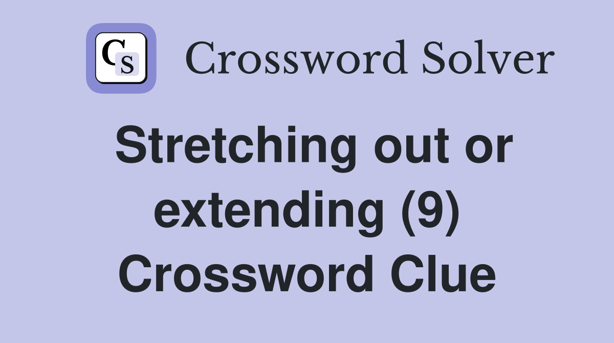 Stretching out or extending (9) Crossword Clue
