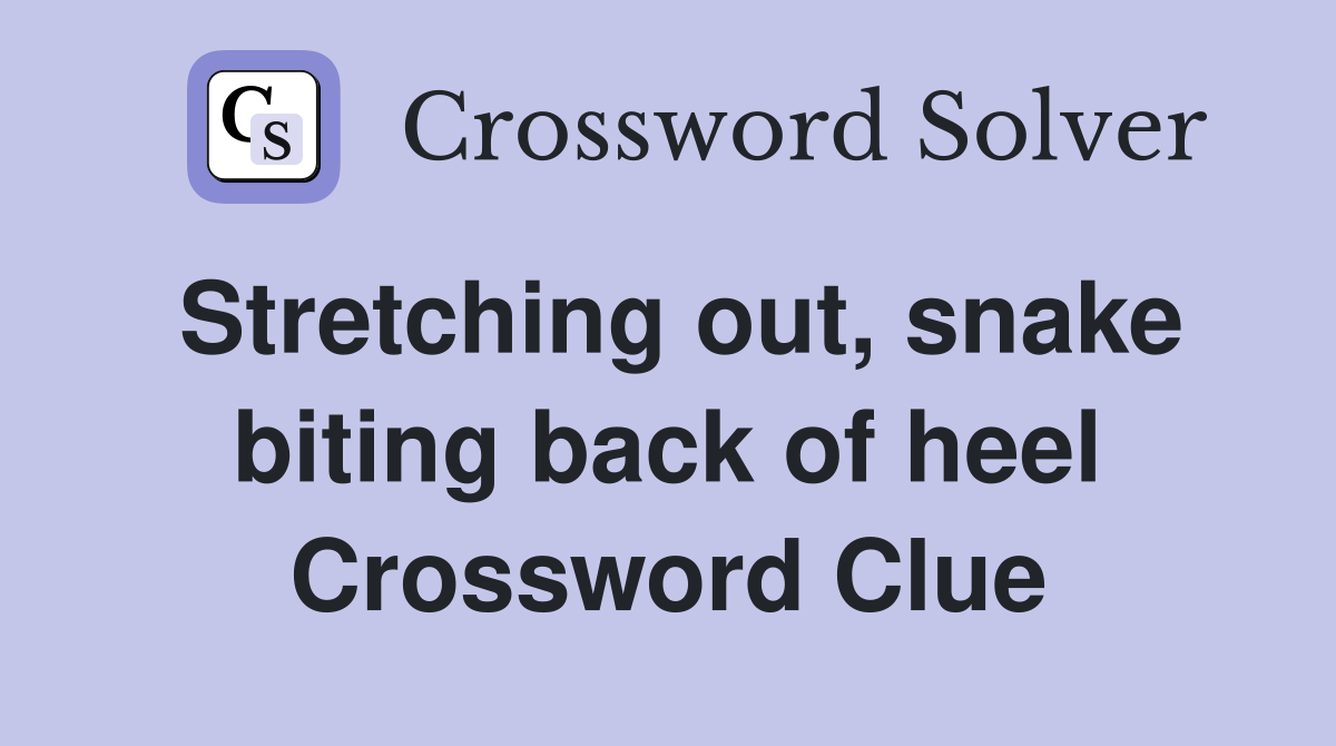 Stretching out, snake biting back of heel Crossword Clue