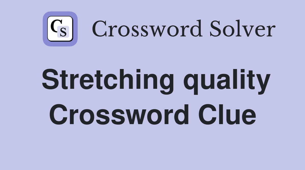 Stretching quality Crossword Clue