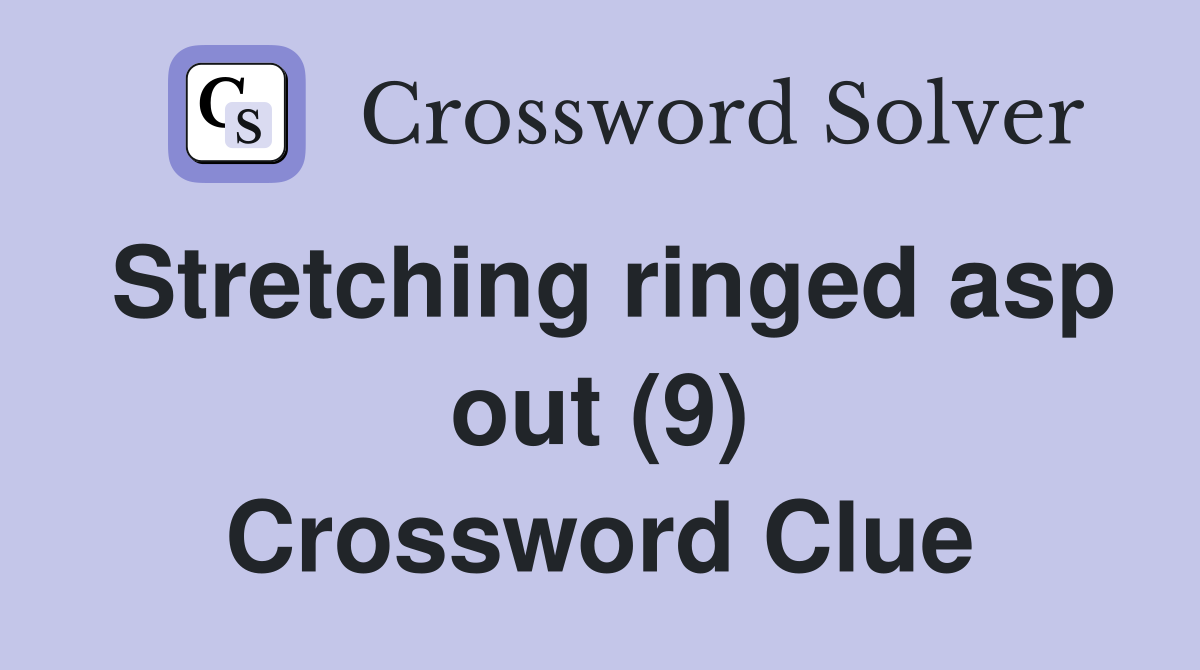 Stretching ringed asp out (9) Crossword Clue
