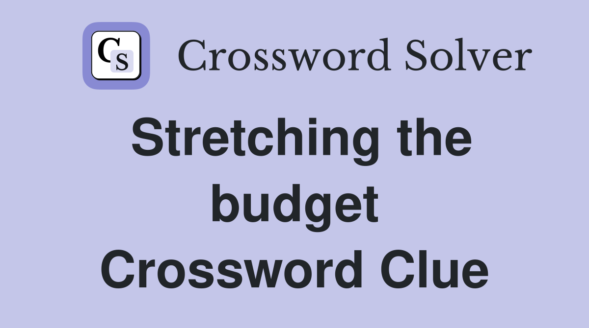 Stretching the budget Crossword Clue