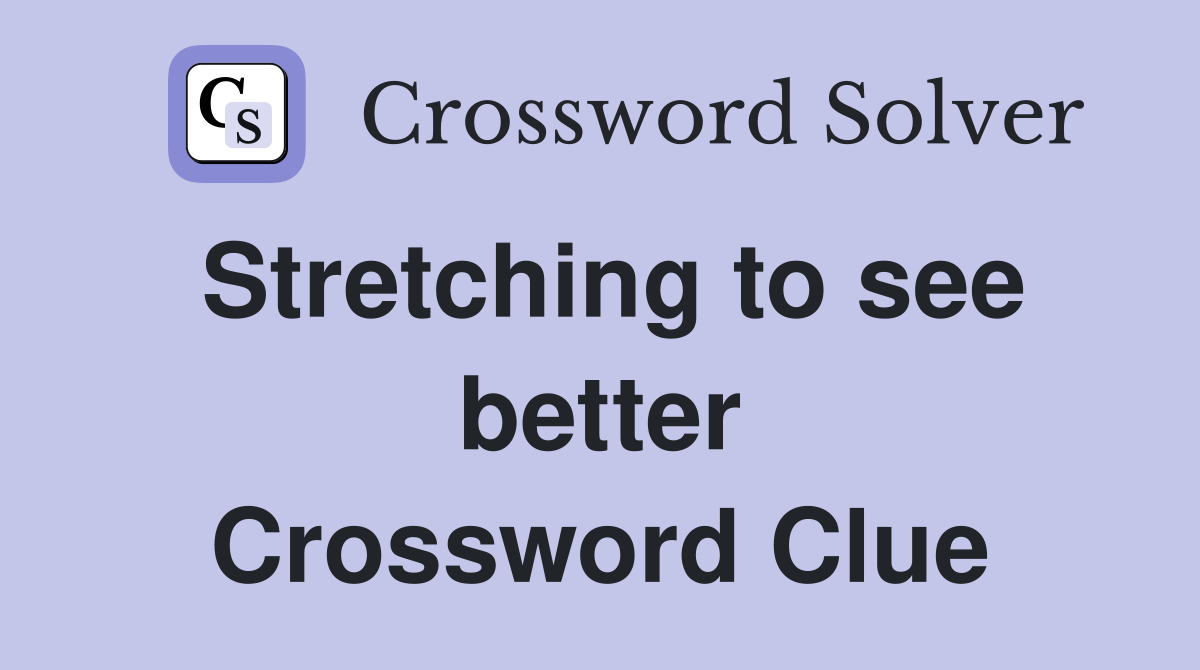 Stretching to see better Crossword Clue