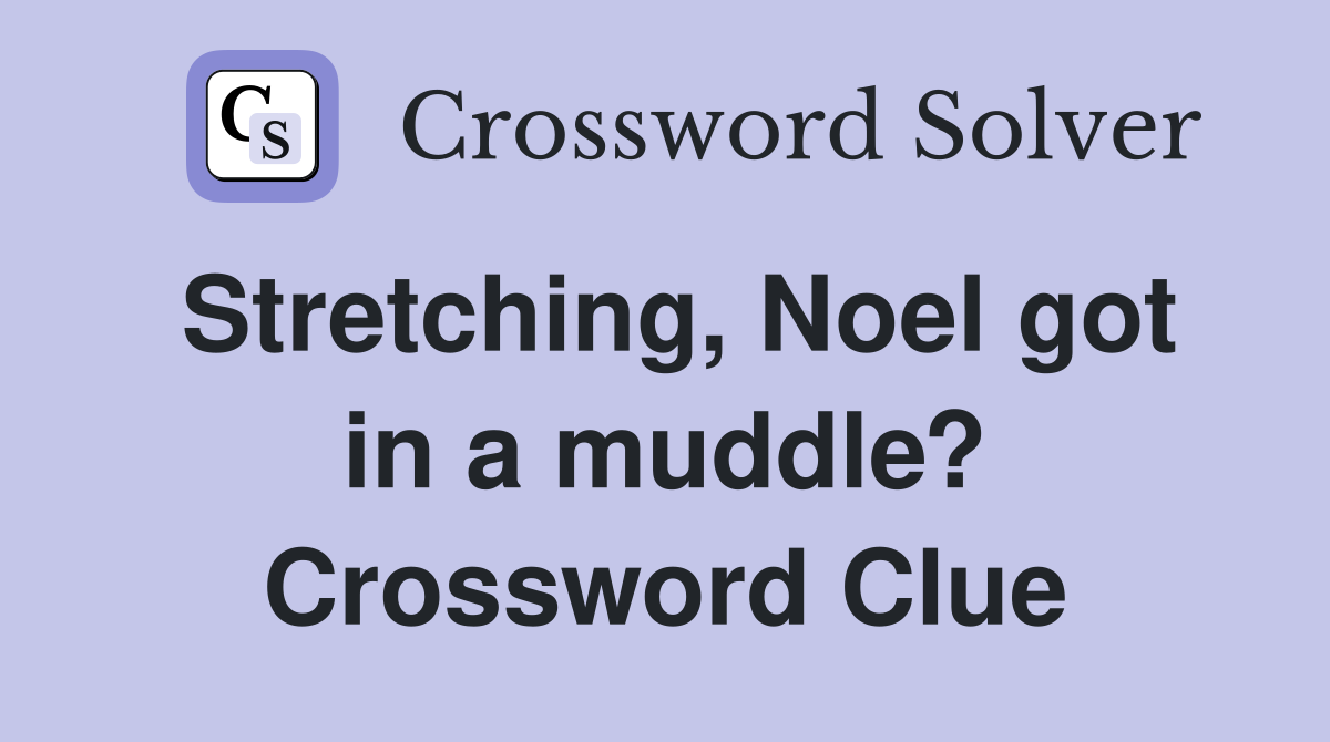 Stretching, Noel got in a muddle? Crossword Clue