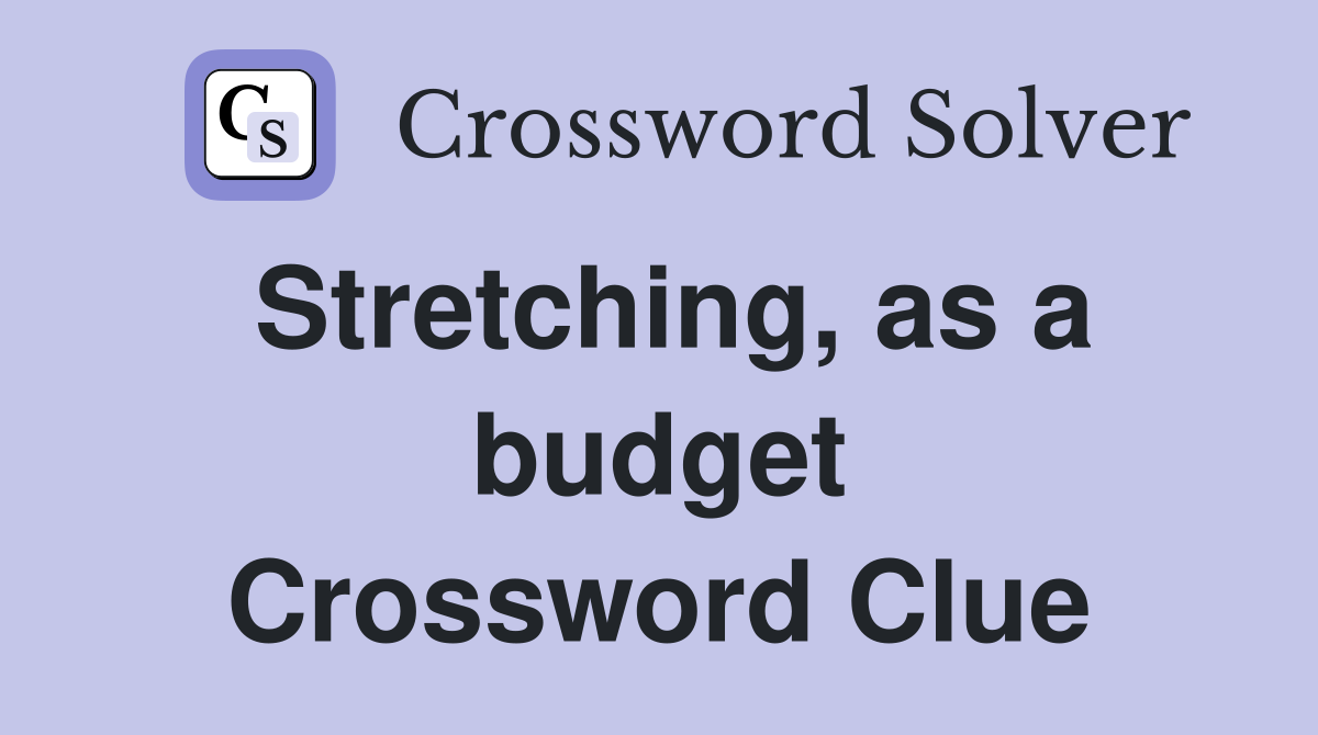 Stretching, as a budget Crossword Clue