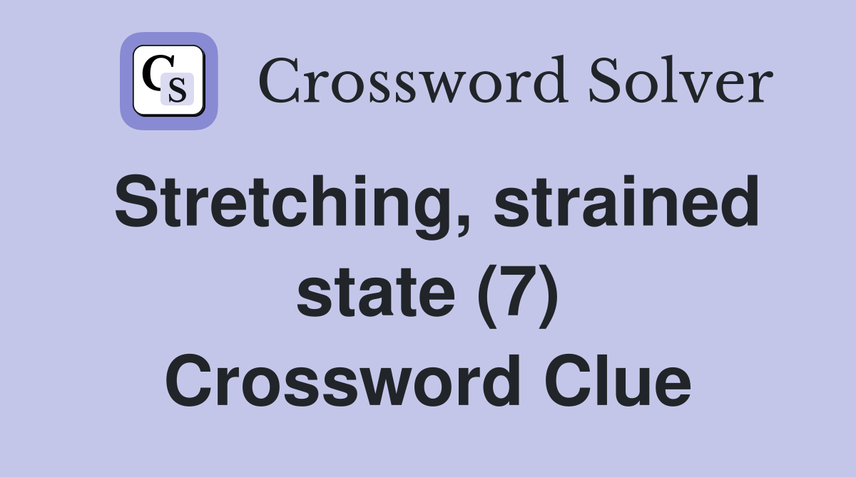 Stretching, strained state (7) Crossword Clue