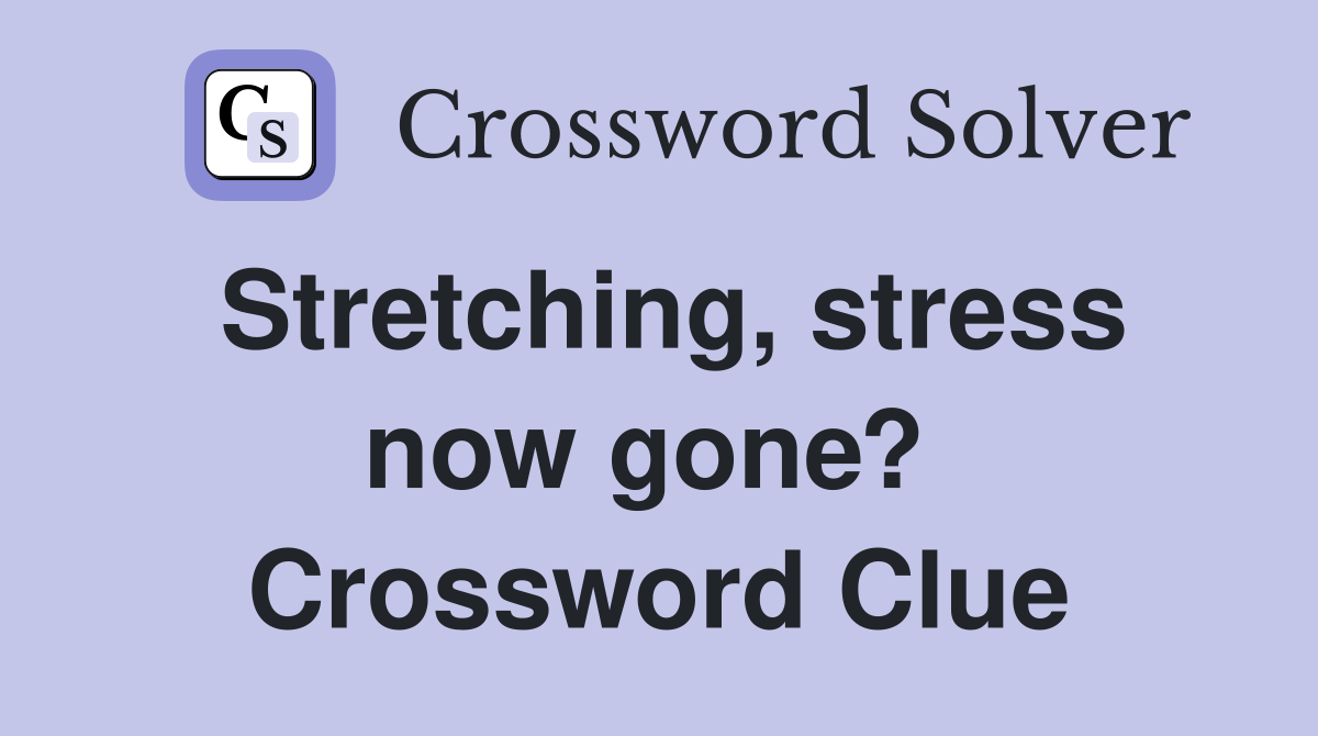 Stretching, stress now gone?  Crossword Clue