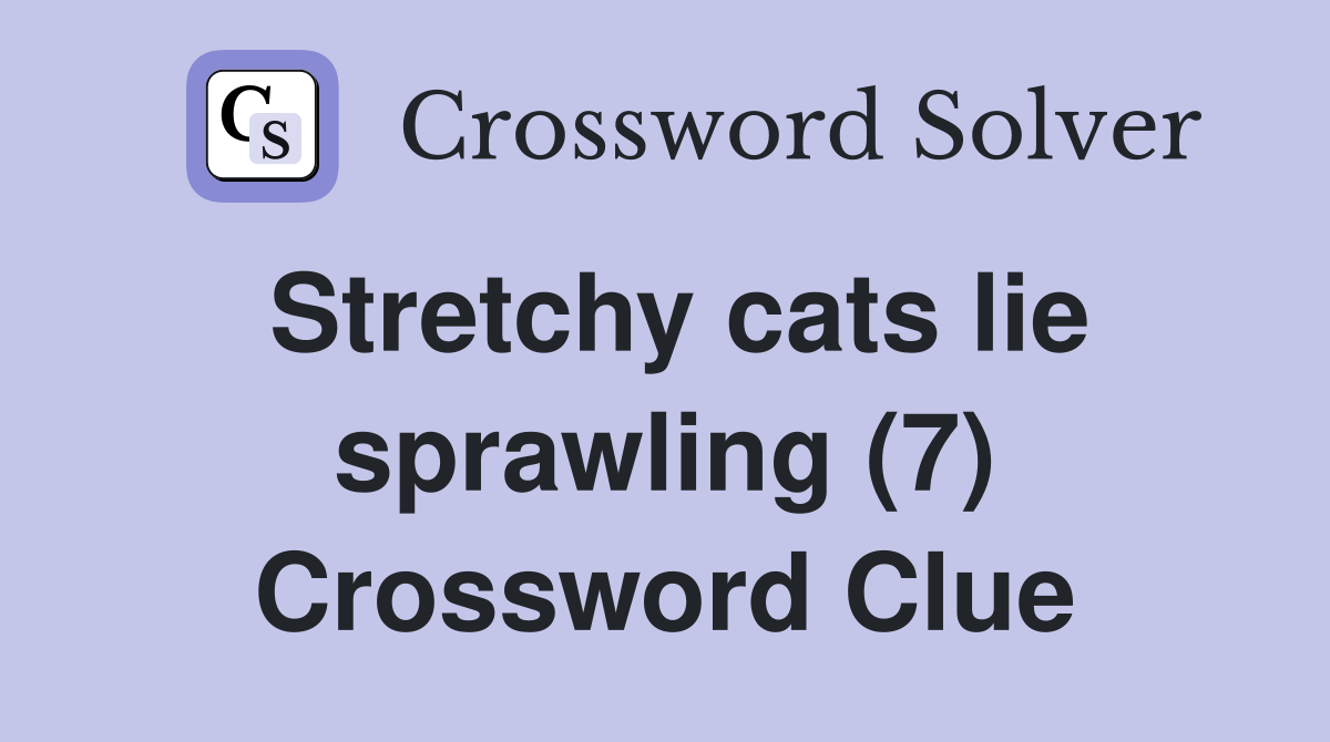 Stretchy cats lie sprawling (7) Crossword Clue