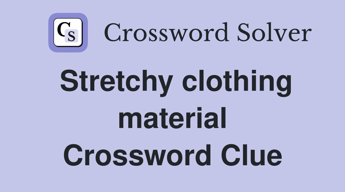 Stretchy clothing material Crossword Clue