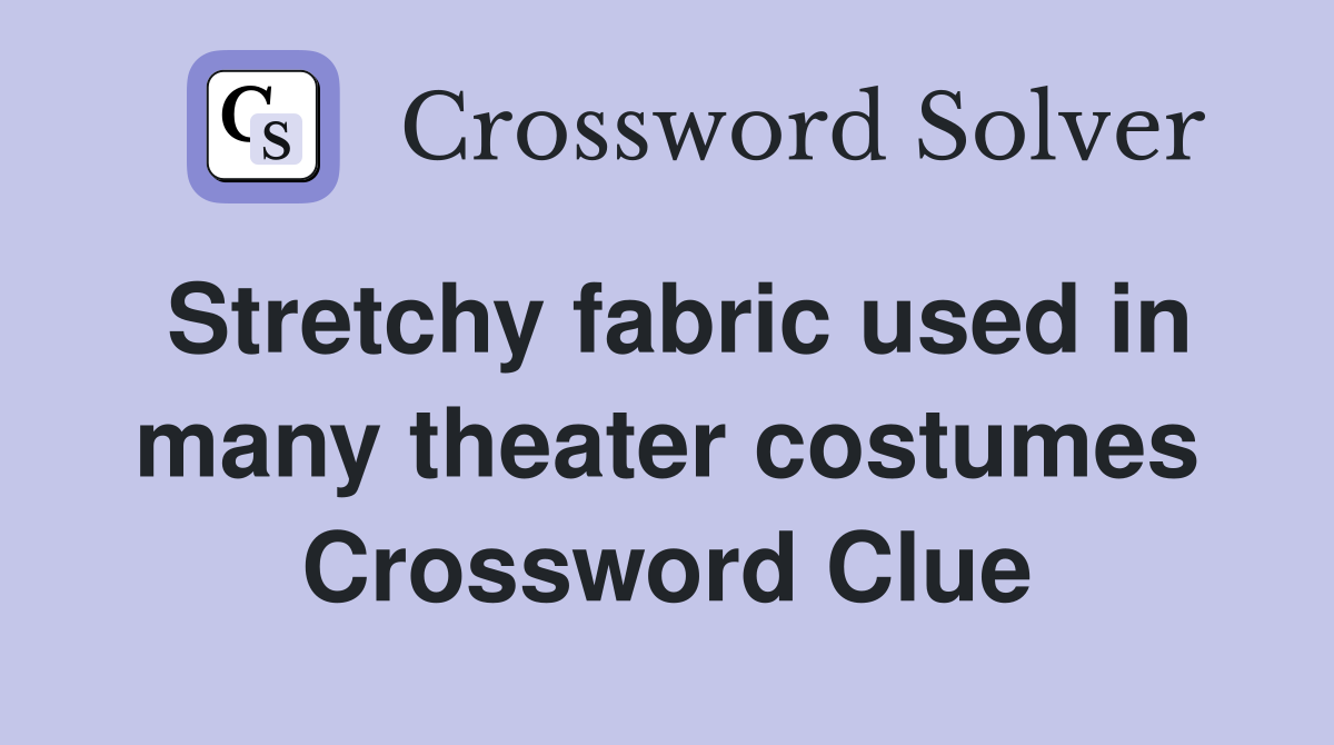 Stretchy fabric used in many theater costumes Crossword Clue