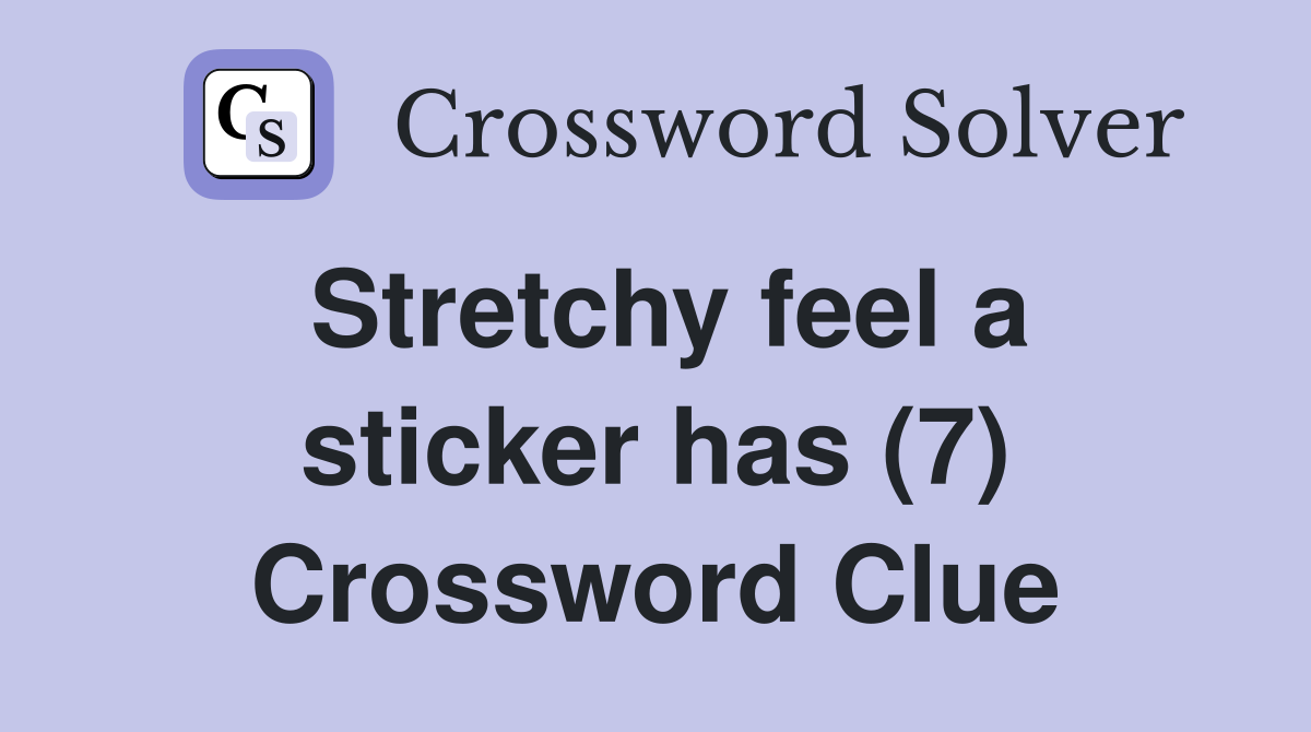 Stretchy feel a sticker has (7) Crossword Clue