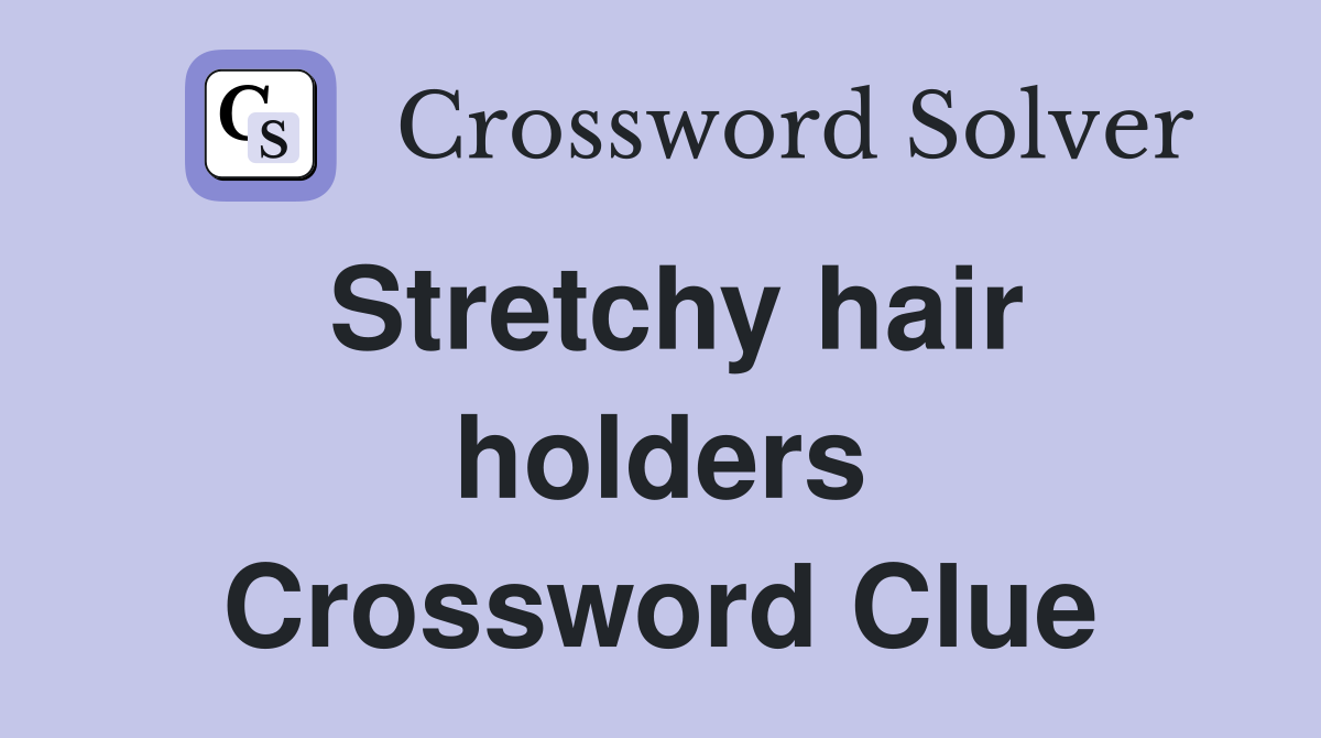 Stretchy hair holders Crossword Clue