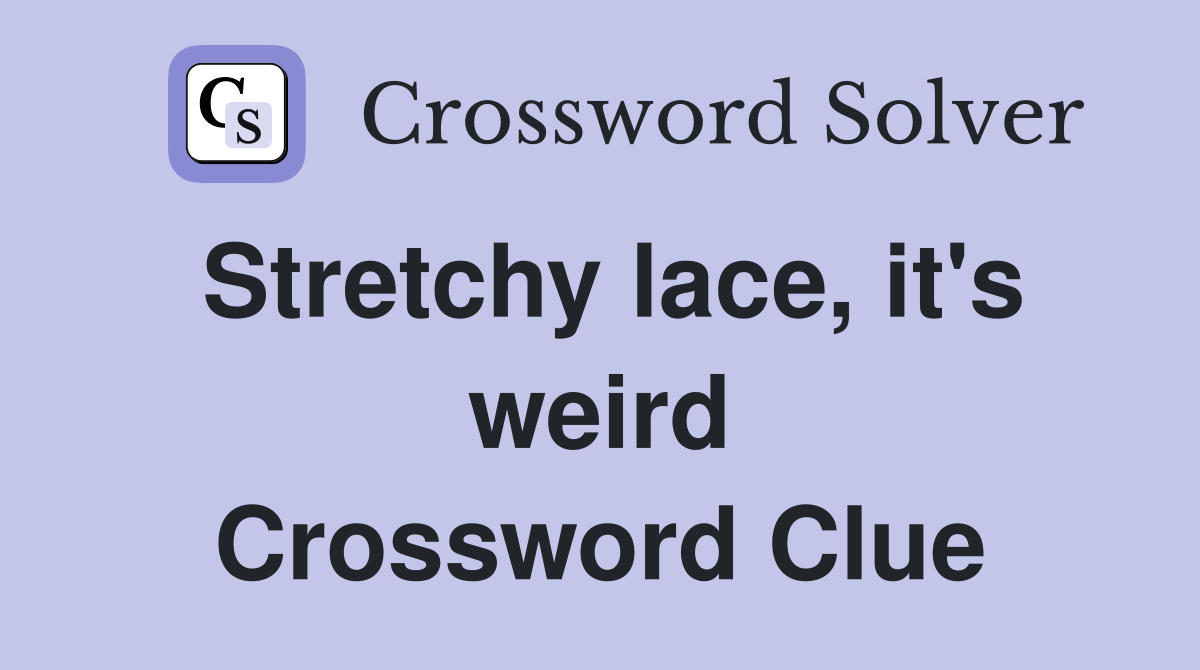 Stretchy lace, it's weird Crossword Clue