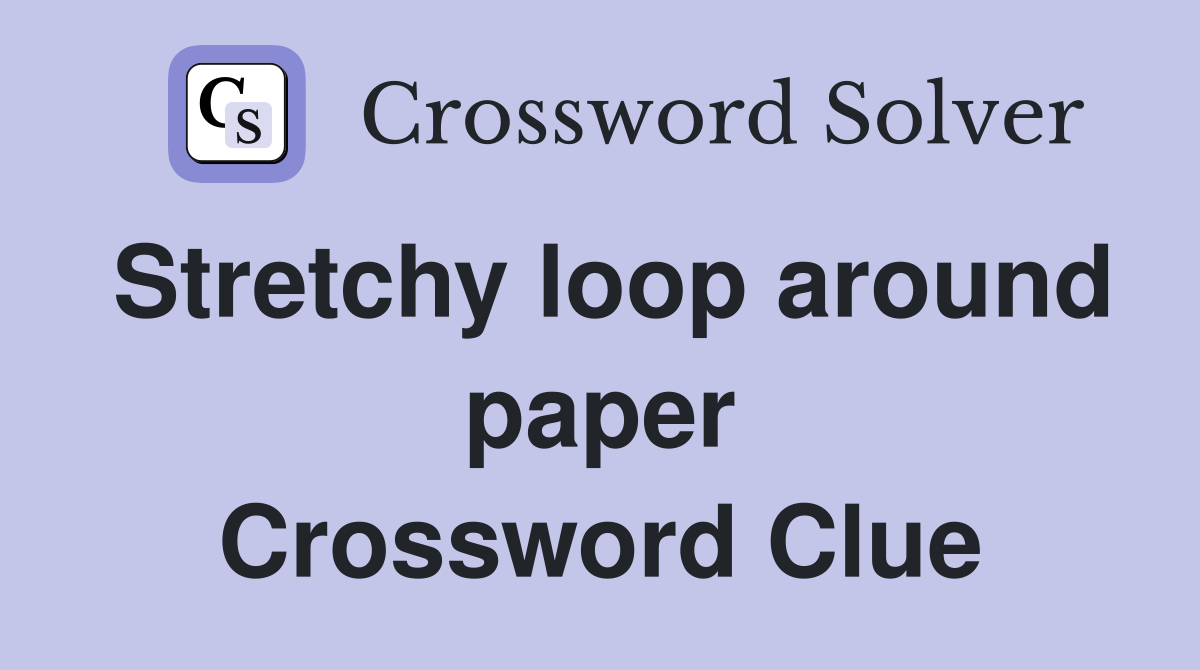 Stretchy loop around paper Crossword Clue