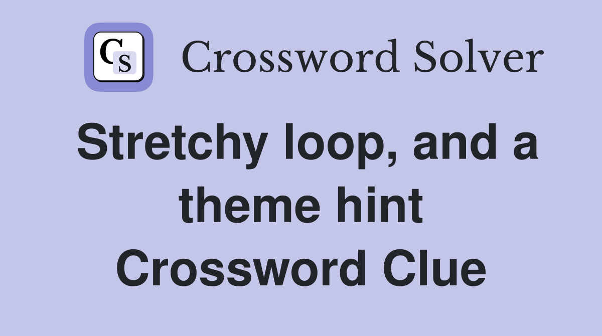 Stretchy loop, and a theme hint Crossword Clue