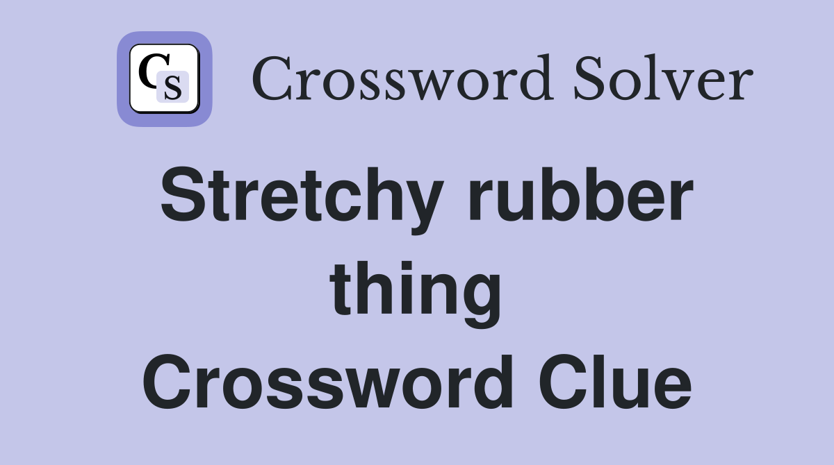 Stretchy rubber thing Crossword Clue