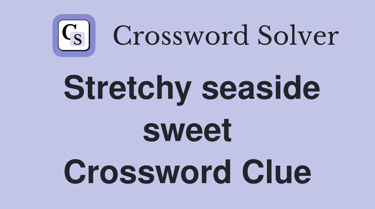 Stretchy seaside sweet Crossword Clue