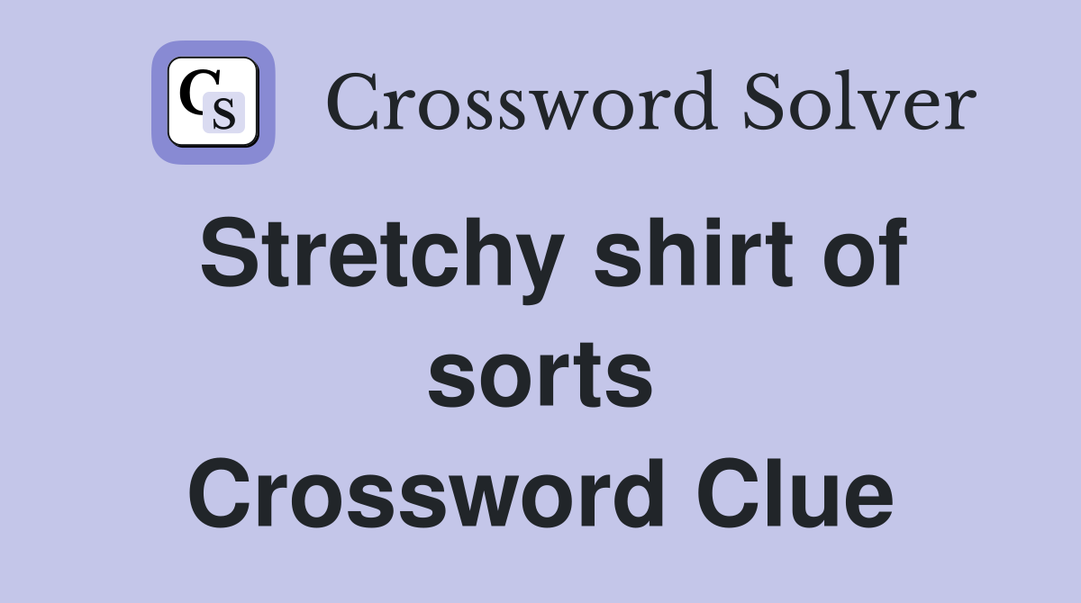 Stretchy shirt of sorts Crossword Clue