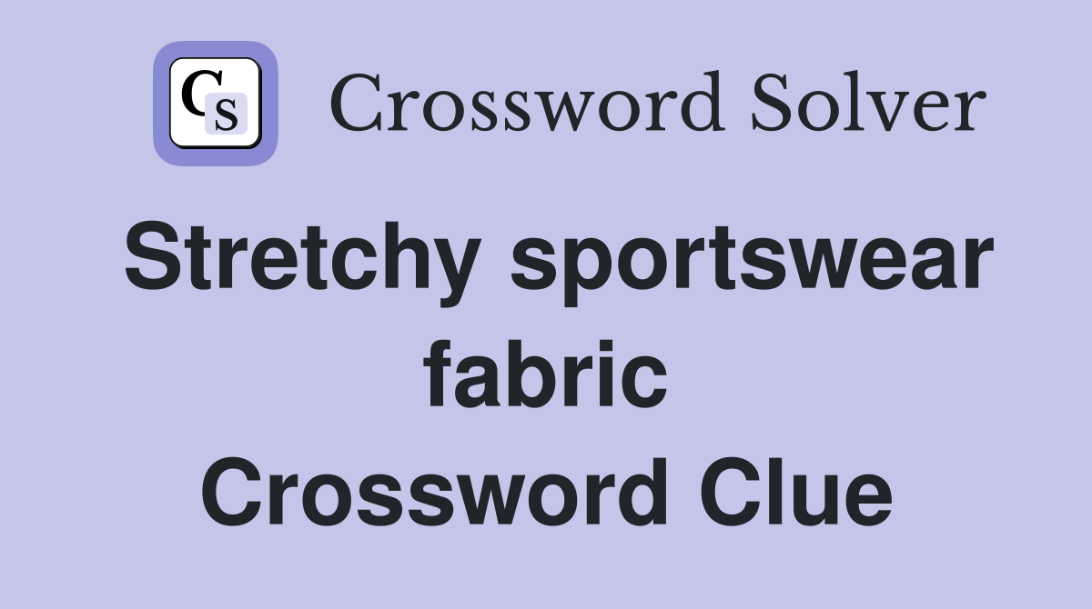 Stretchy sportswear fabric Crossword Clue
