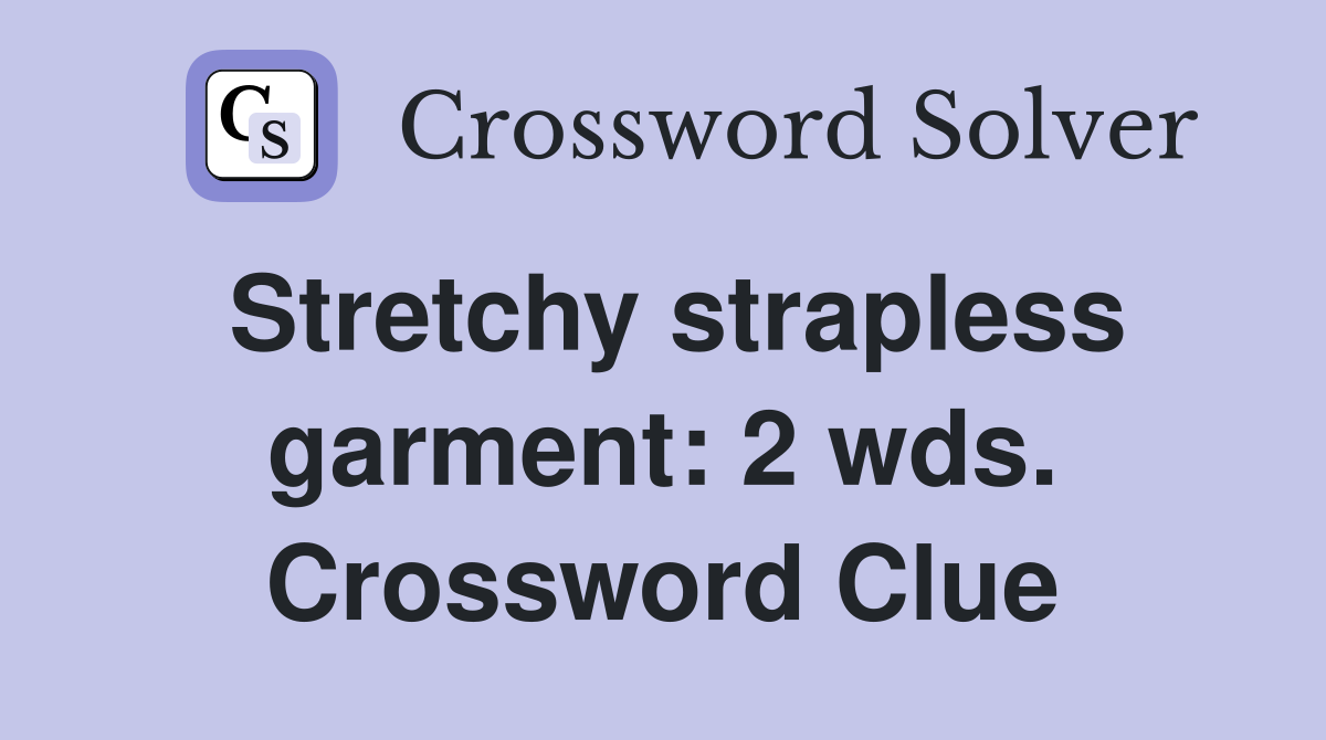 Stretchy strapless garment: 2 wds. Crossword Clue