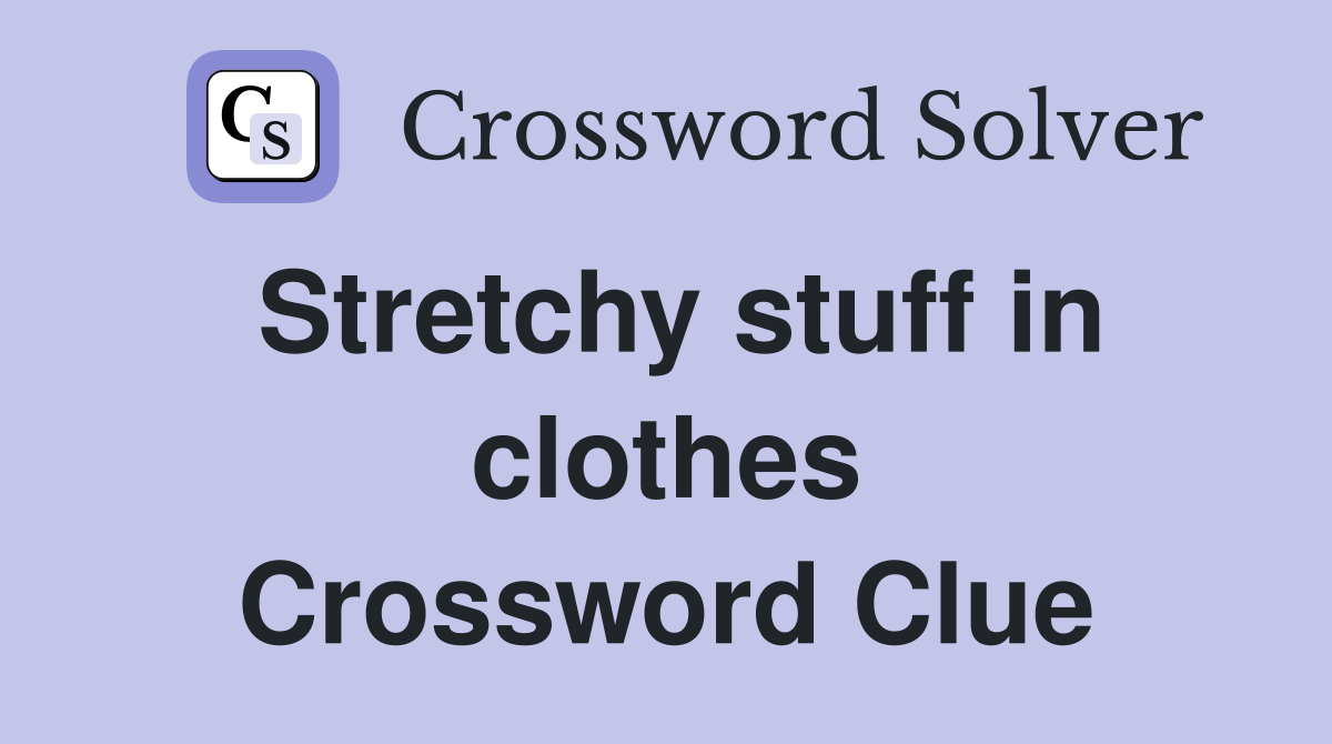 Stretchy stuff in clothes Crossword Clue