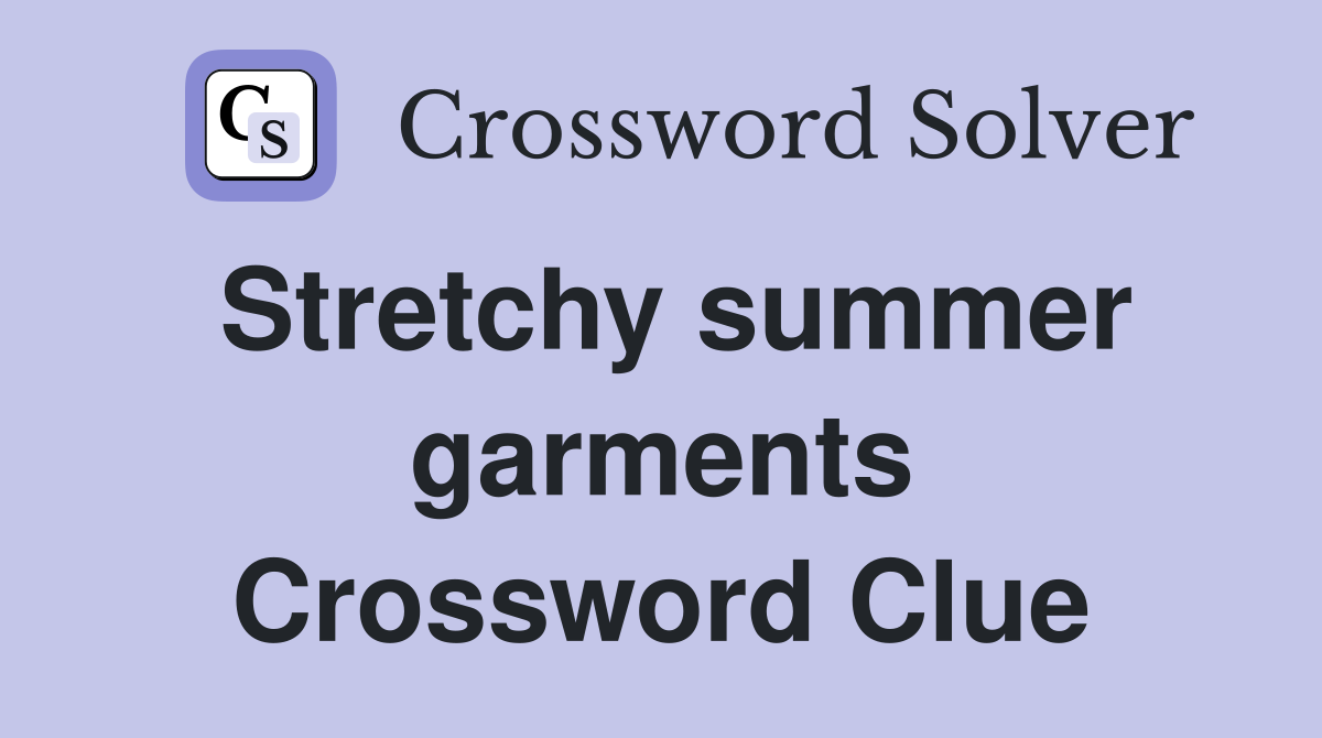Stretchy summer garments Crossword Clue