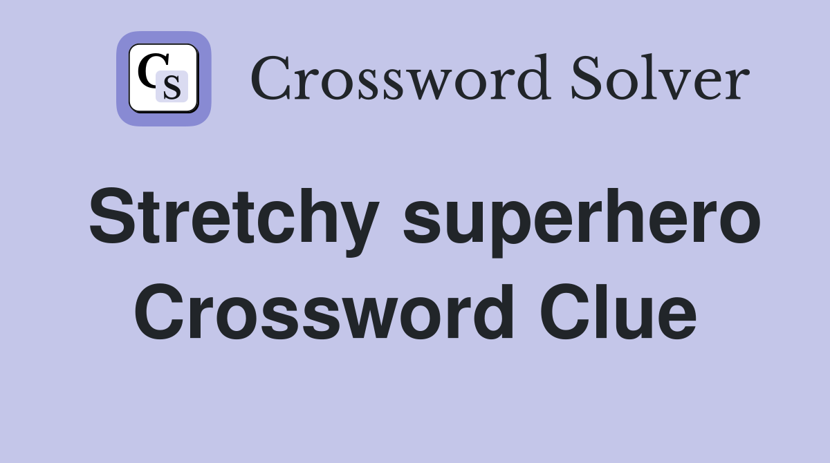 Stretchy superhero Crossword Clue