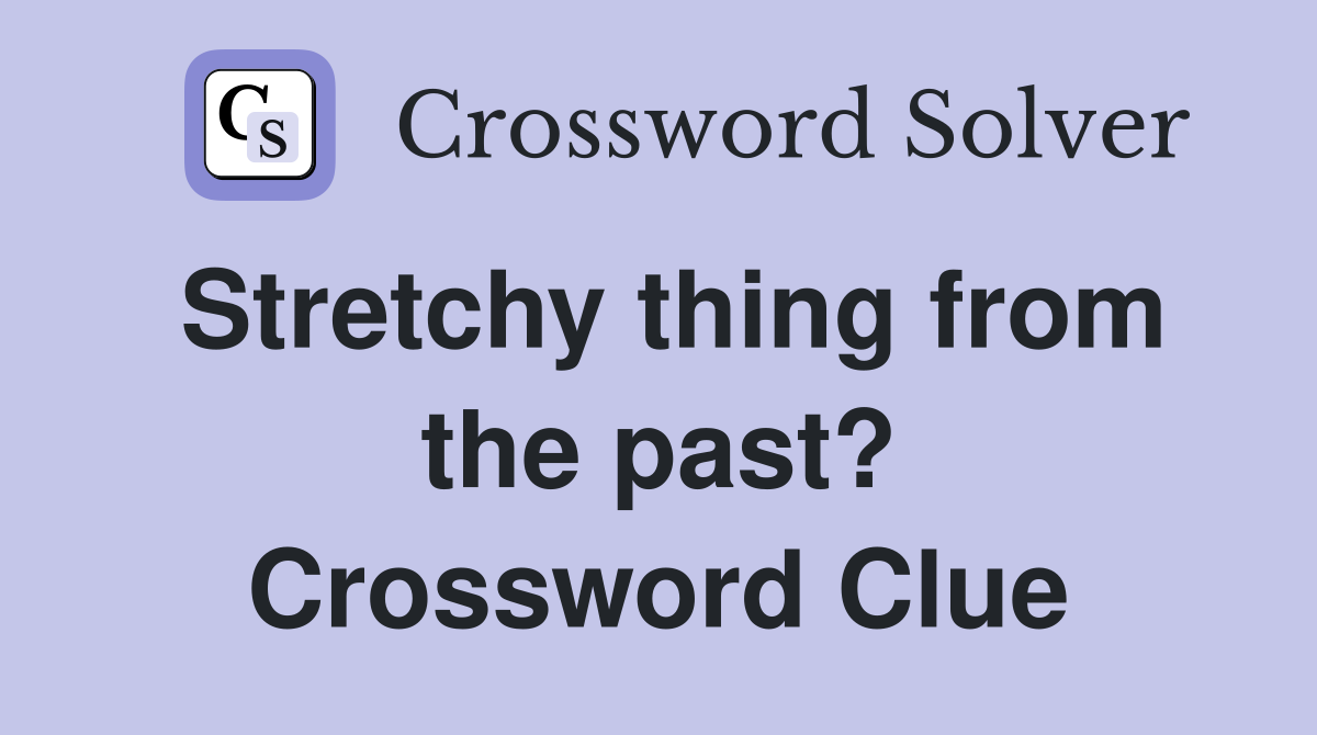 Stretchy thing from the past? Crossword Clue