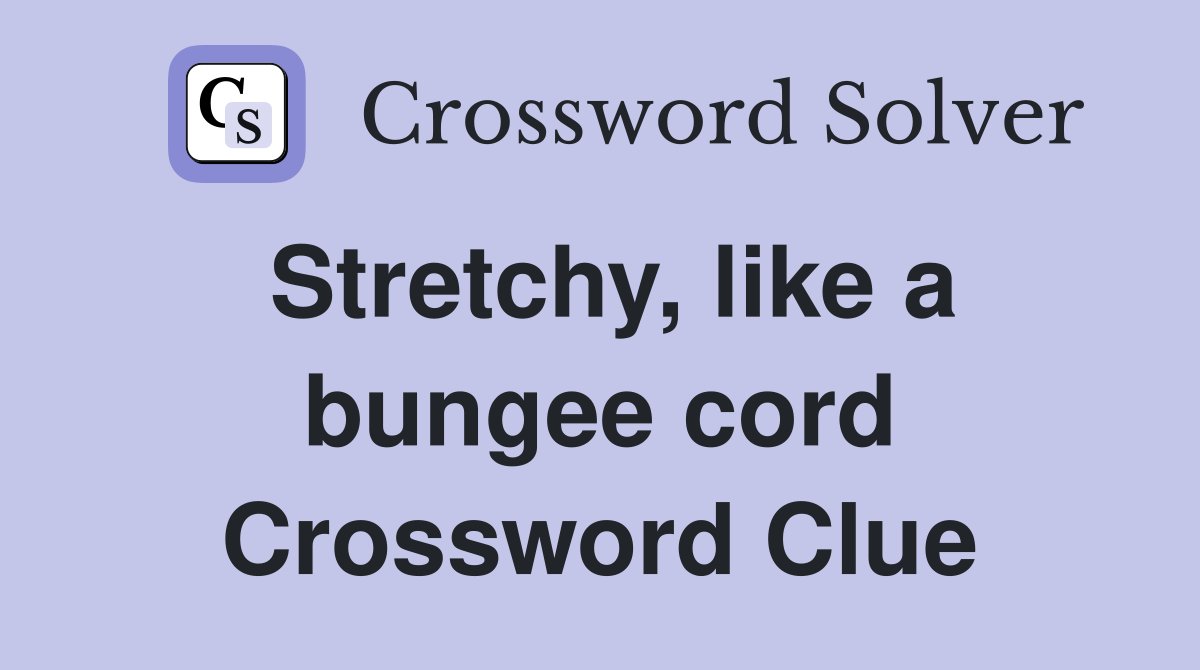 Stretchy, like a bungee cord Crossword Clue