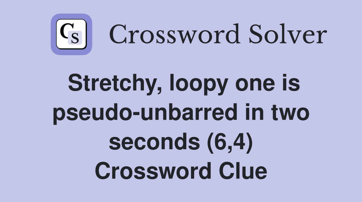 Stretchy, loopy one is pseudo-unbarred in two seconds (6,4) Crossword Clue