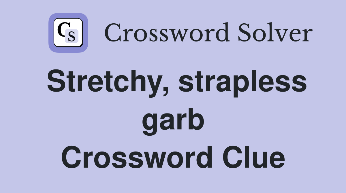 Stretchy, strapless garb Crossword Clue