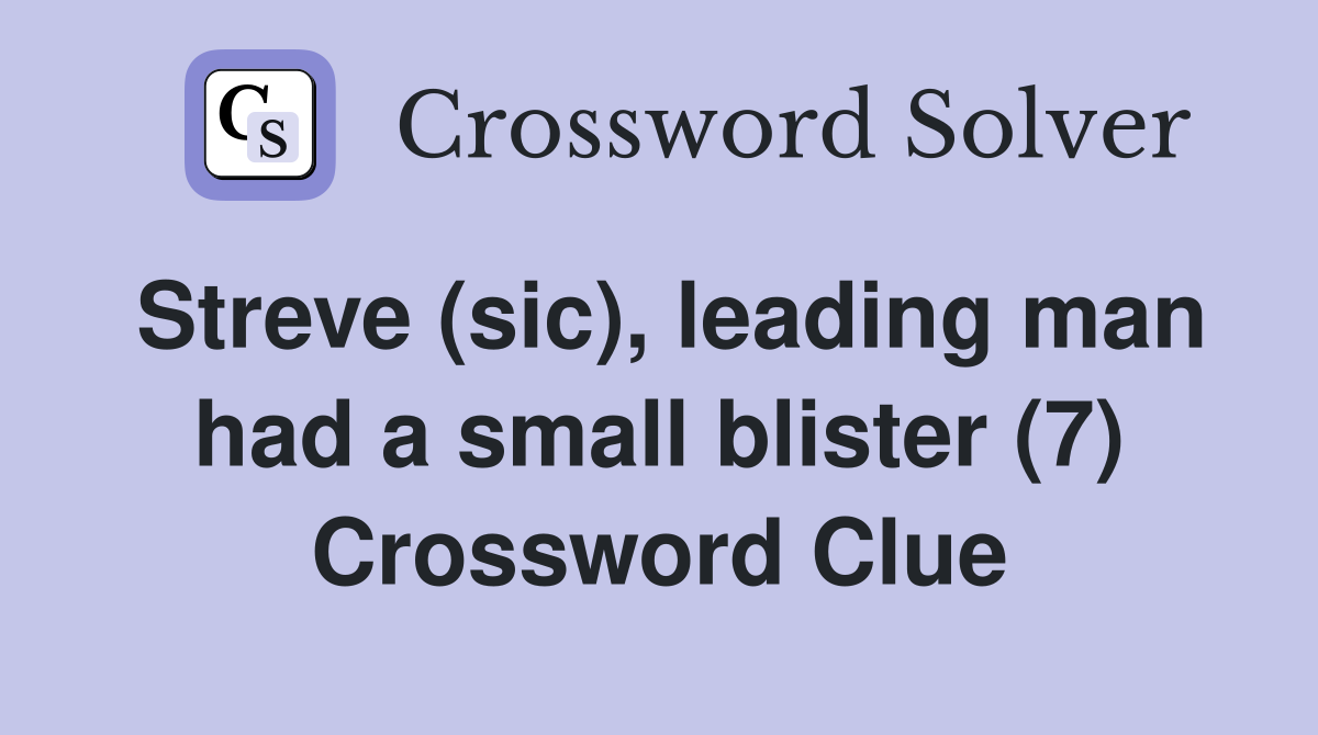 Streve (sic), leading man had a small blister (7) Crossword Clue
