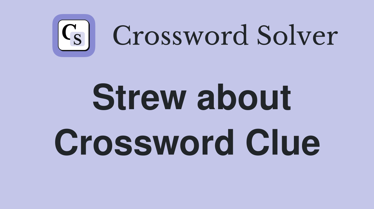 Strew about Crossword Clue