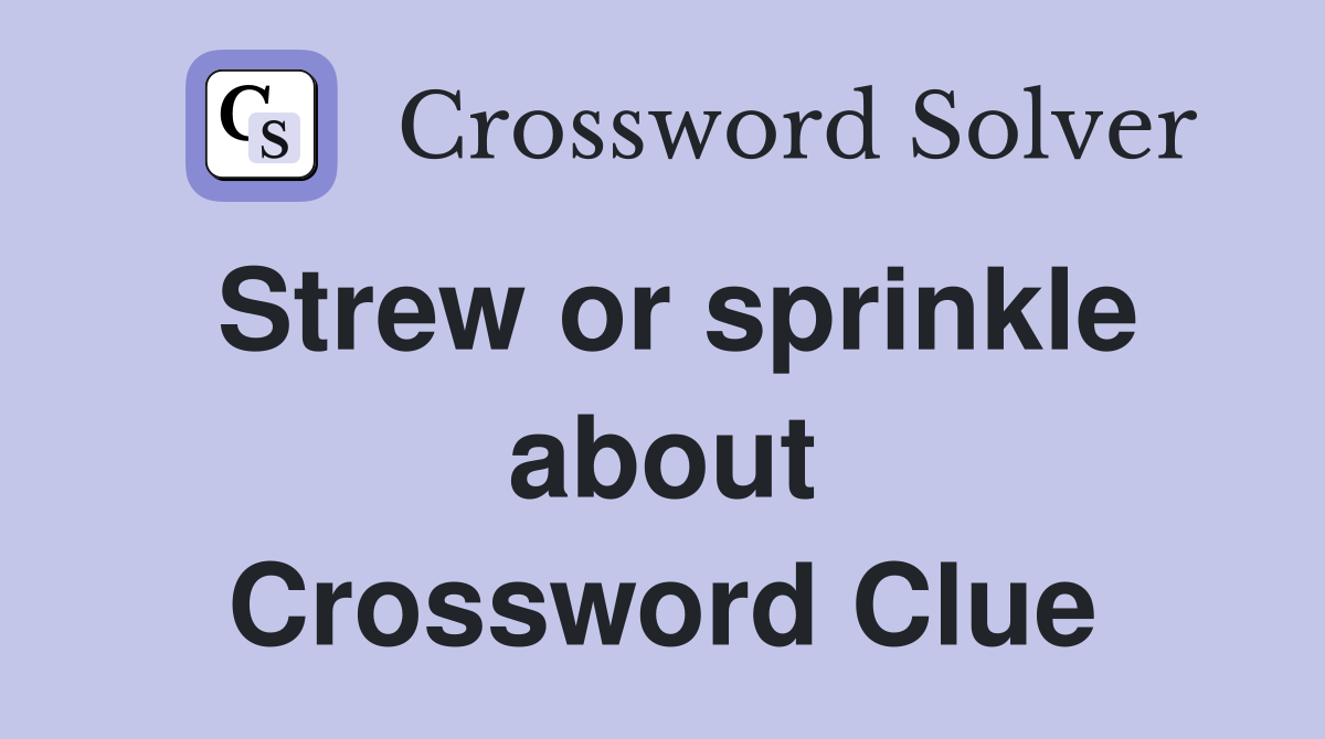 Strew or sprinkle about Crossword Clue
