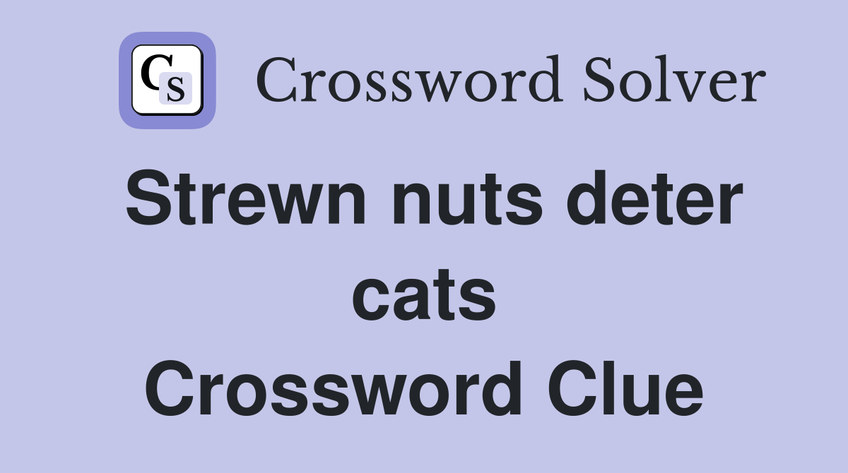 Strewn nuts deter cats Crossword Clue