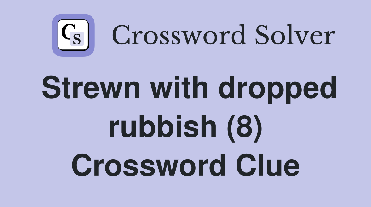 Strewn with dropped rubbish (8) Crossword Clue