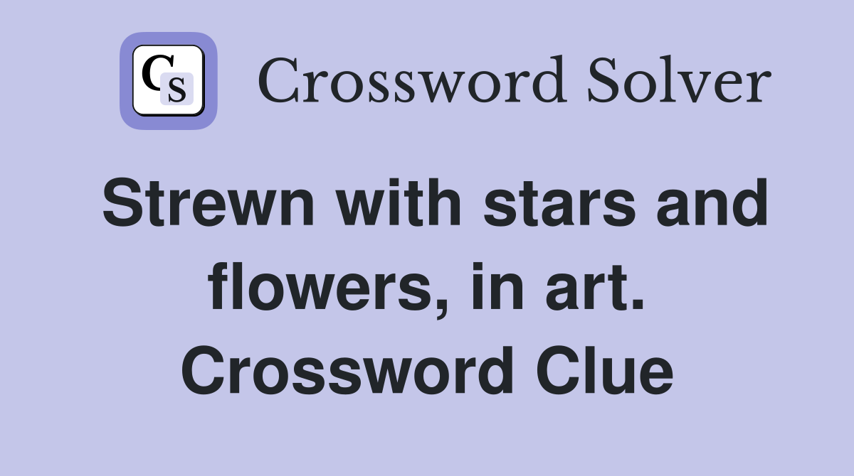 Strewn with stars and flowers, in art. Crossword Clue