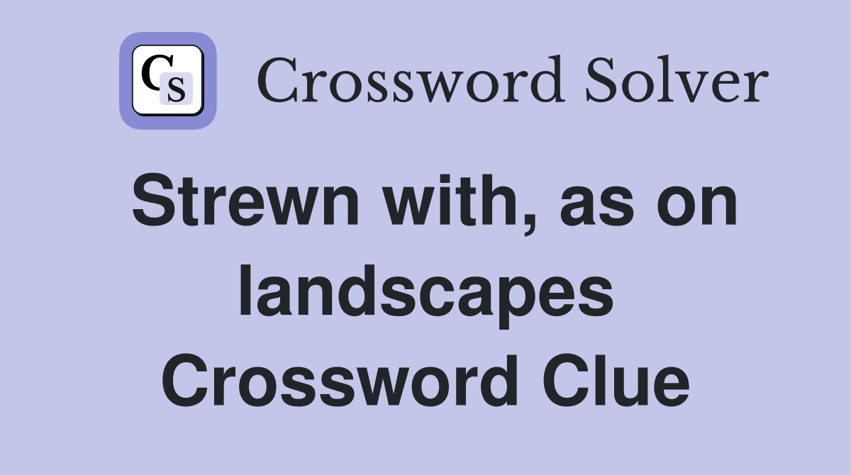 Strewn with, as on landscapes Crossword Clue